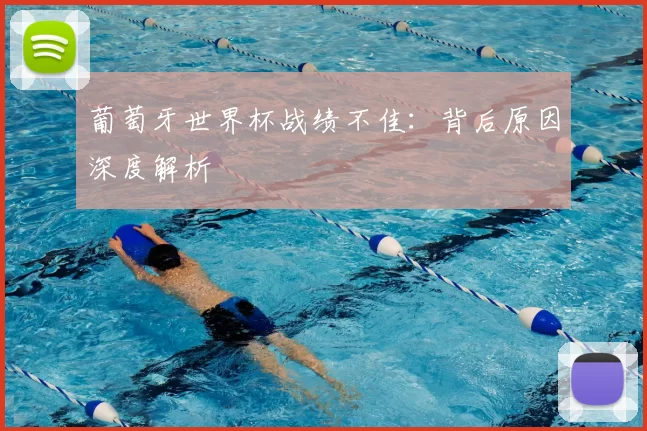 葡萄牙世界杯战绩不佳：背后原因深度解析