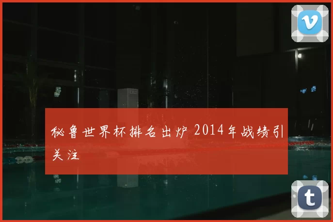 秘鲁世界杯排名出炉 2014年战绩引关注