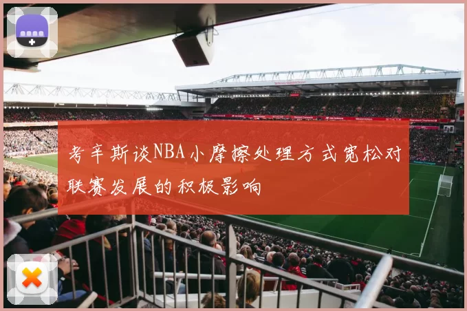 考辛斯谈NBA小摩擦处理方式宽松对联赛发展的积极影响