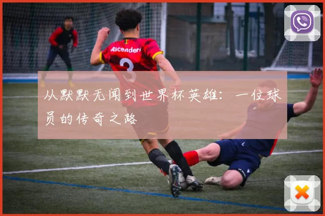 从默默无闻到世界杯英雄：一位球员的传奇之路