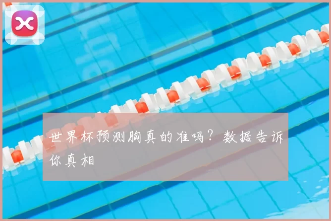 世界杯预测胸真的准吗？数据告诉你真相