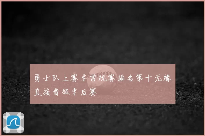 勇士队上赛季常规赛排名第十无缘直接晋级季后赛