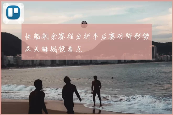 快船剩余赛程分析季后赛对阵形势及关键战役看点