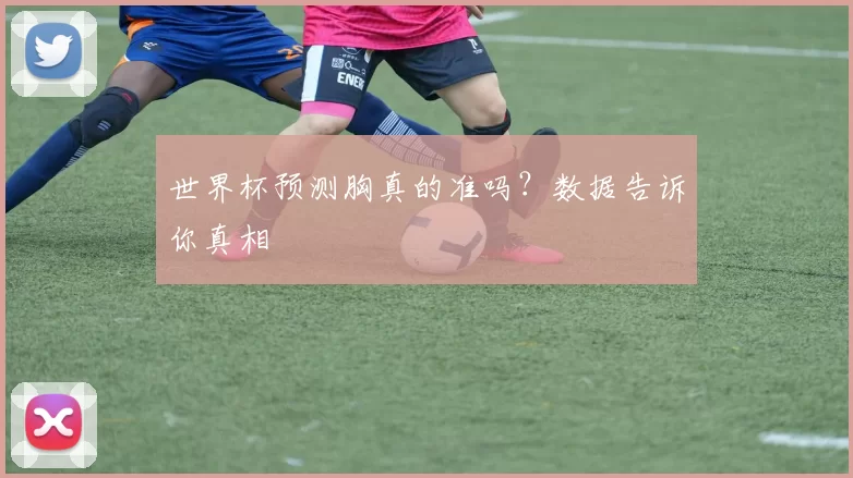 世界杯预测胸真的准吗？数据告诉你真相