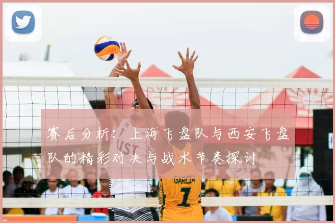 赛后分析：上海飞盘队与西安飞盘队的精彩对决与战术节奏探讨