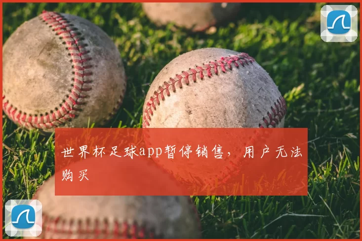 世界杯足球app暂停销售，用户无法购买