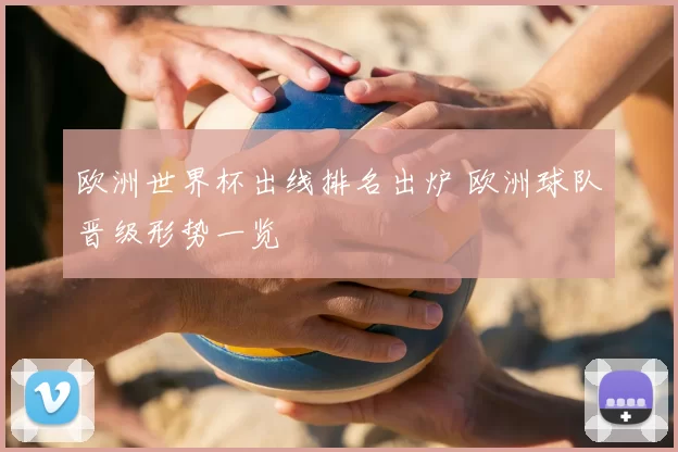 欧洲世界杯出线排名出炉 欧洲球队晋级形势一览