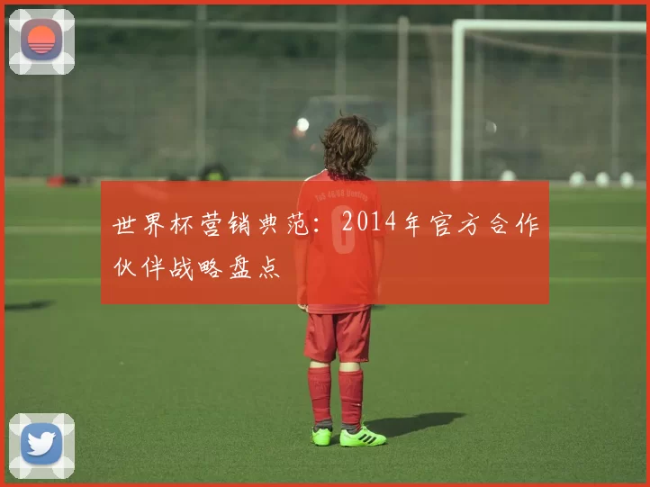 世界杯营销典范：2014年官方合作伙伴战略盘点