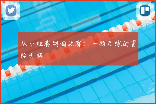 从小组赛到淘汰赛：一颗足球的冒险升级