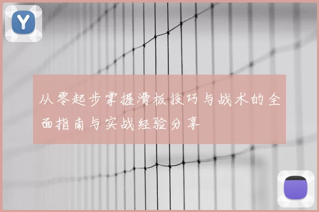从零起步掌握滑板技巧与战术的全面指南与实战经验分享