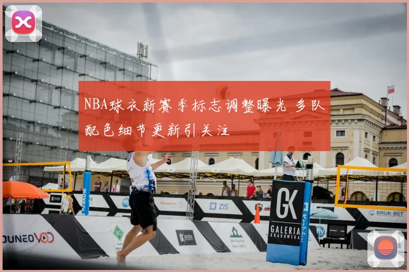 NBA球衣新赛季标志调整曝光 多队配色细节更新引关注